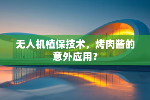 无人机植保技术，烤肉酱的意外应用？