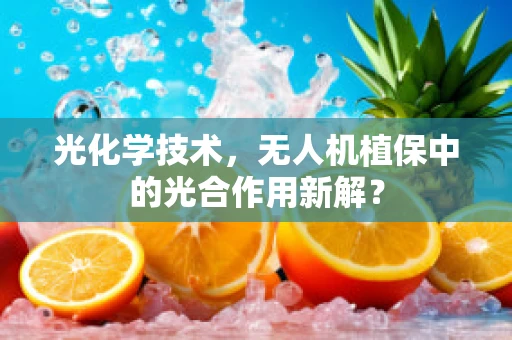 光化学技术，无人机植保中的光合作用新解？