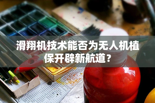 滑翔机技术能否为无人机植保开辟新航道？