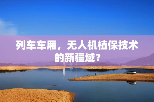 列车车厢，无人机植保技术的新疆域？