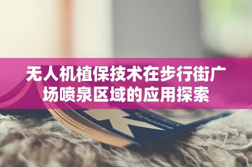 无人机植保技术在步行街广场喷泉区域的应用探索