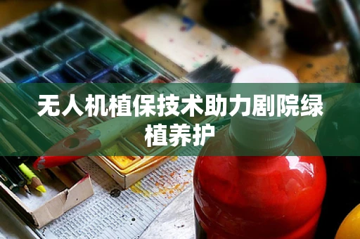 无人机植保技术助力剧院绿植养护