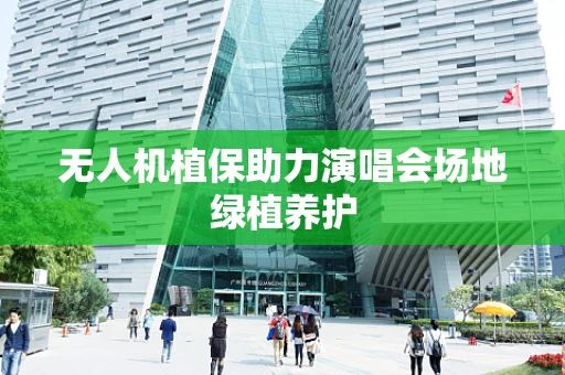 无人机植保助力演唱会场地绿植养护