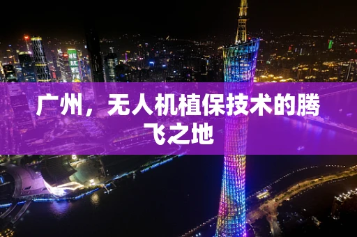 广州，无人机植保技术的腾飞之地