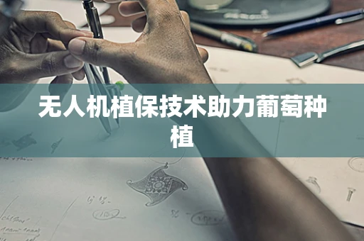 无人机植保技术助力葡萄种植