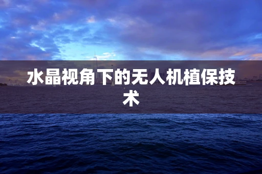 水晶视角下的无人机植保技术