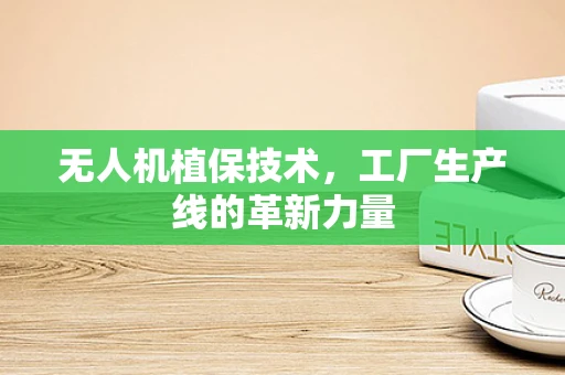 无人机植保技术，工厂生产线的革新力量