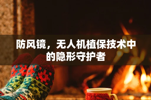 防风镜，无人机植保技术中的隐形守护者