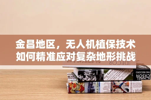 金昌地区，无人机植保技术如何精准应对复杂地形挑战？