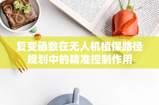 复变函数在无人机植保路径规划中的精准控制作用
