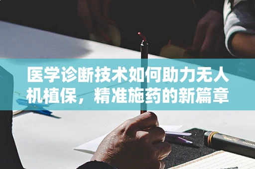 医学诊断技术如何助力无人机植保，精准施药的新篇章？