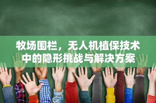 牧场围栏，无人机植保技术中的隐形挑战与解决方案