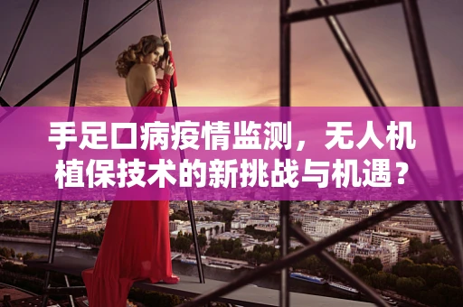 手足口病疫情监测，无人机植保技术的新挑战与机遇？