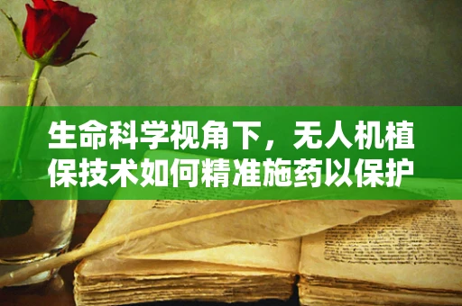 生命科学视角下，无人机植保技术如何精准施药以保护作物生态平衡？