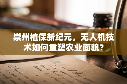 崇州植保新纪元，无人机技术如何重塑农业面貌？