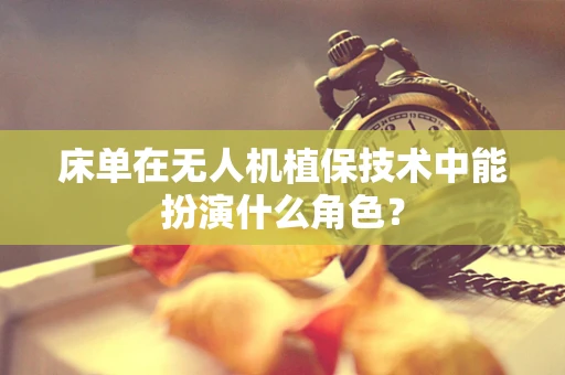 床单在无人机植保技术中能扮演什么角色？