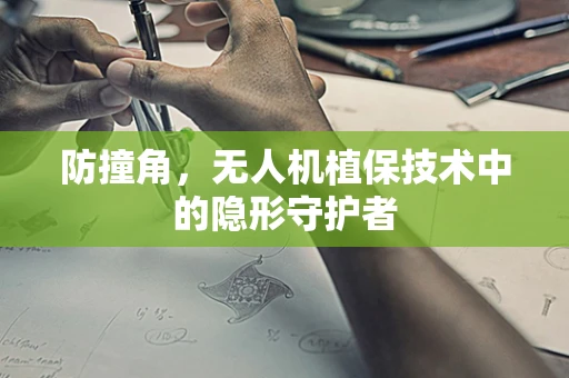 防撞角，无人机植保技术中的隐形守护者