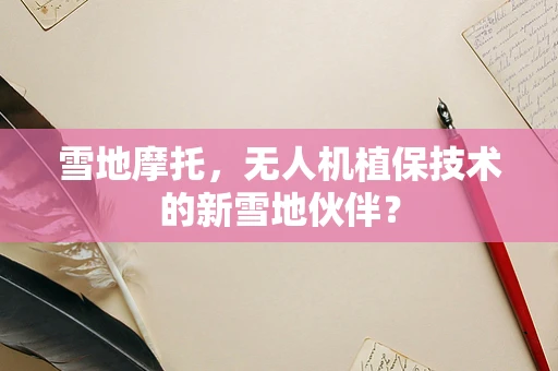 雪地摩托，无人机植保技术的新雪地伙伴？