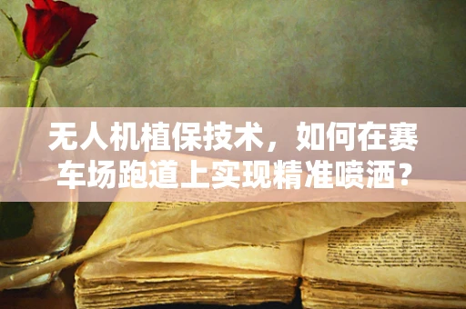 无人机植保技术，如何在赛车场跑道上实现精准喷洒？
