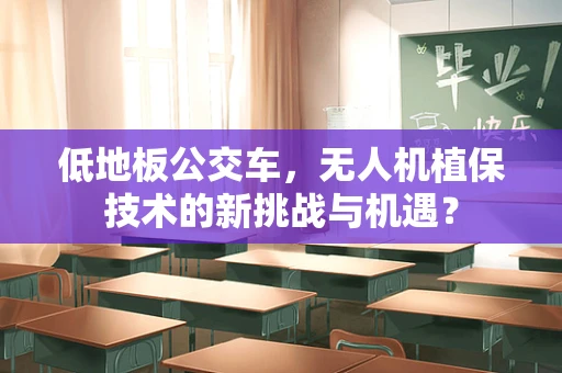 低地板公交车，无人机植保技术的新挑战与机遇？