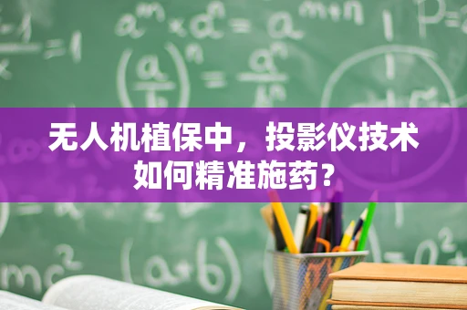 无人机植保中，投影仪技术如何精准施药？