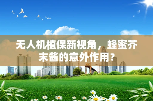 无人机植保新视角，蜂蜜芥末酱的意外作用？