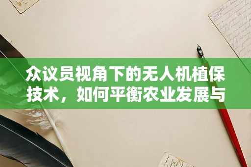 众议员视角下的无人机植保技术，如何平衡农业发展与环境保护？