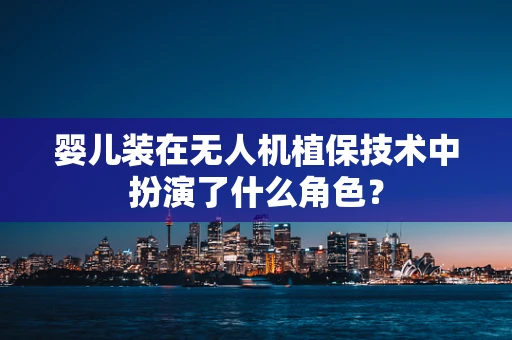 婴儿装在无人机植保技术中扮演了什么角色？