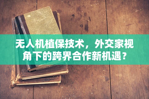 无人机植保技术，外交家视角下的跨界合作新机遇？