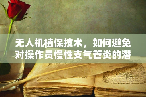 无人机植保技术，如何避免对操作员慢性支气管炎的潜在风险？