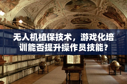 无人机植保技术，游戏化培训能否提升操作员技能？