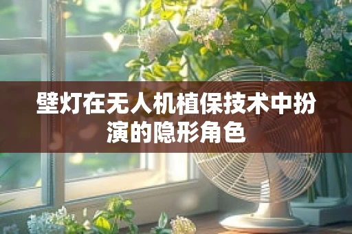 壁灯在无人机植保技术中扮演的隐形角色