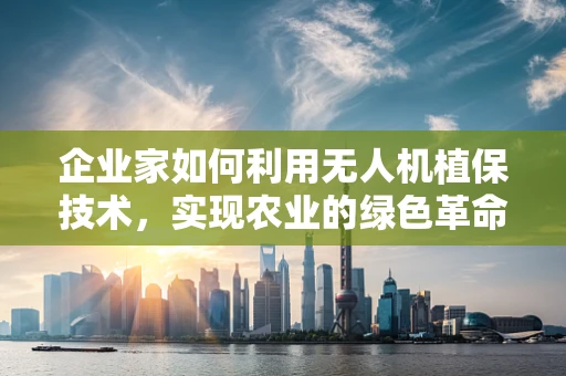 企业家如何利用无人机植保技术，实现农业的绿色革命？