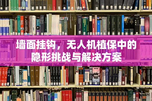 墙面挂钩，无人机植保中的隐形挑战与解决方案