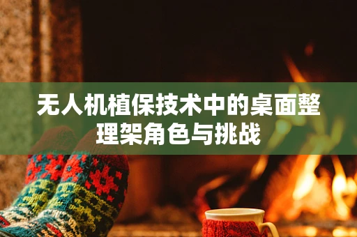 无人机植保技术中的桌面整理架角色与挑战