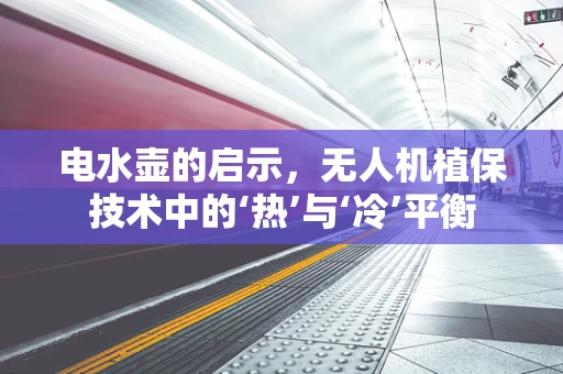 电水壶的启示，无人机植保技术中的‘热’与‘冷’平衡