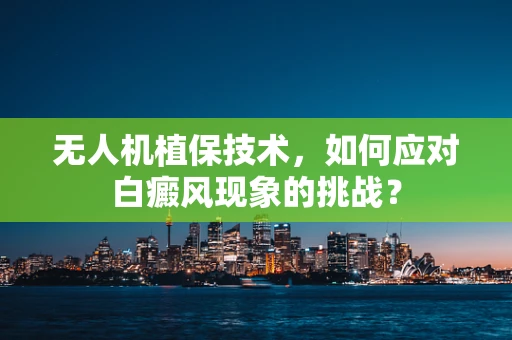 无人机植保技术，如何应对白癜风现象的挑战？