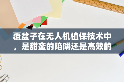 覆盆子在无人机植保技术中，是甜蜜的陷阱还是高效的利器？