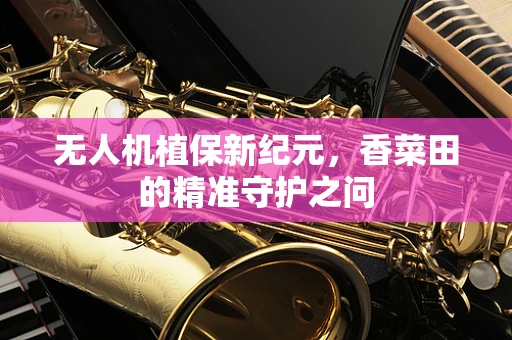 无人机植保新纪元，香菜田的精准守护之问