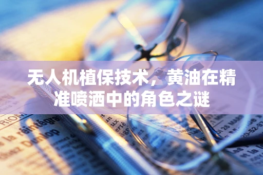 无人机植保技术，黄油在精准喷洒中的角色之谜
