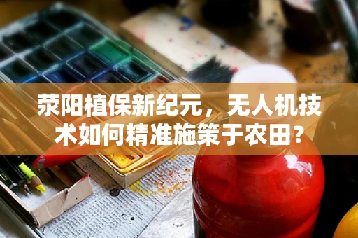 荥阳植保新纪元，无人机技术如何精准施策于农田？