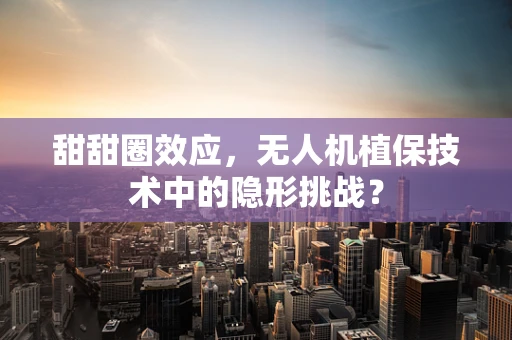 甜甜圈效应，无人机植保技术中的隐形挑战？