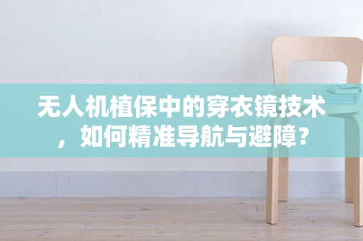 无人机植保中的穿衣镜技术，如何精准导航与避障？
