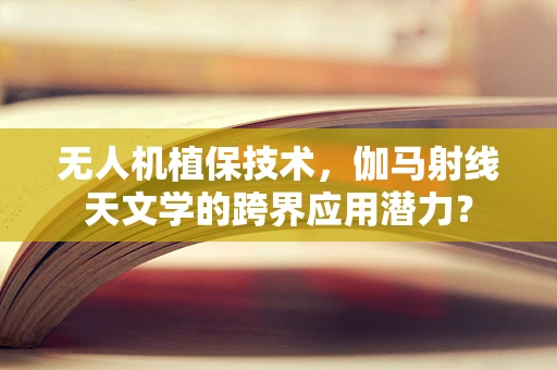 无人机植保技术，伽马射线天文学的跨界应用潜力？
