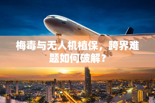 梅毒与无人机植保，跨界难题如何破解？