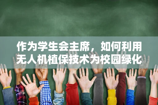 作为学生会主席，如何利用无人机植保技术为校园绿化增添新动力？