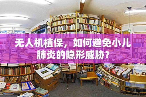 无人机植保，如何避免小儿肺炎的隐形威胁？