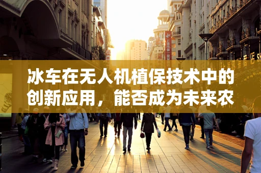 冰车在无人机植保技术中的创新应用，能否成为未来农业的冰上飞侠？