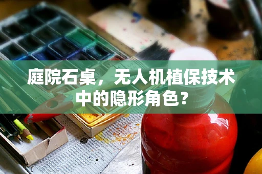 庭院石桌，无人机植保技术中的隐形角色？