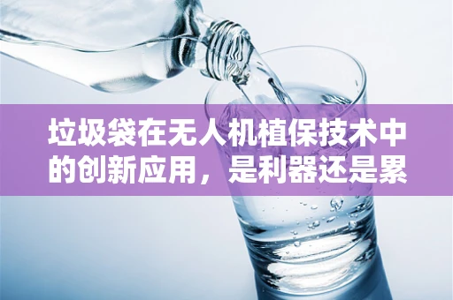 垃圾袋在无人机植保技术中的创新应用，是利器还是累赘？